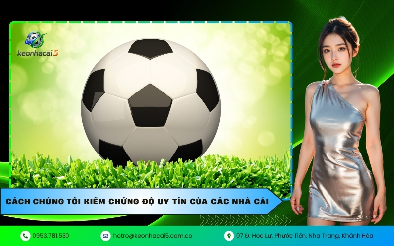 Cách chúng tôi kiểm chứng độ uy tín của các nhà cái