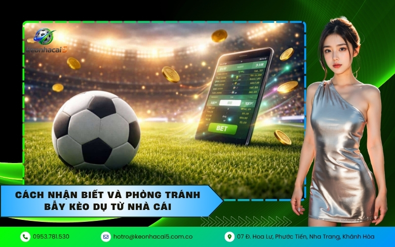 Cách nhận biết và phòng tránh bẫy kèo dụ từ nhà cái
