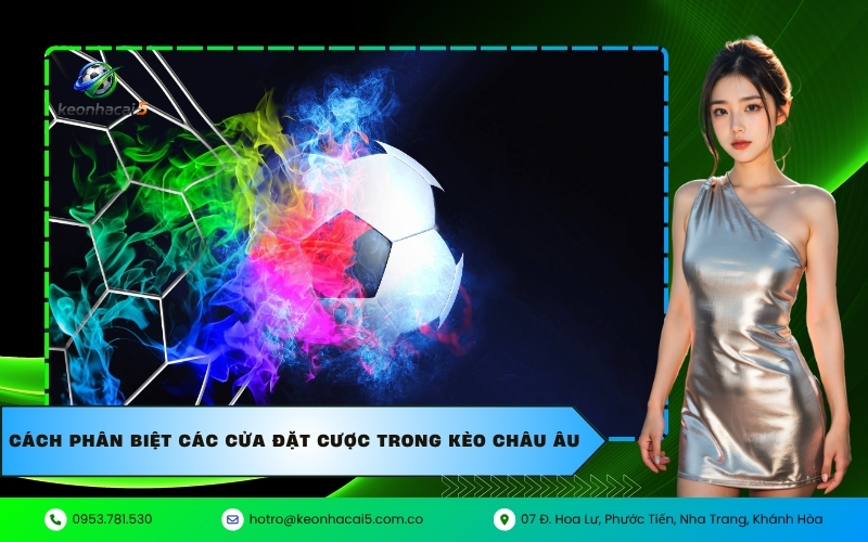 Cách phân biệt các cửa đặt cược trong kèo châu Âu