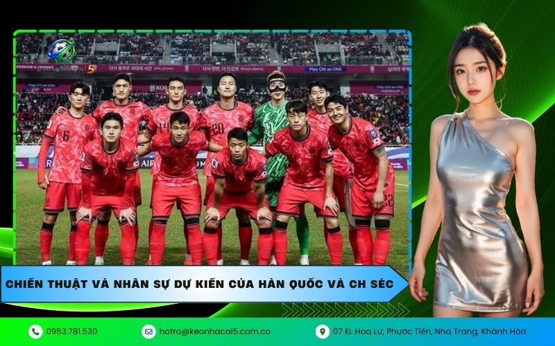 Chiến thuật và nhân sự dự kiến của Hàn Quốc và CH Séc