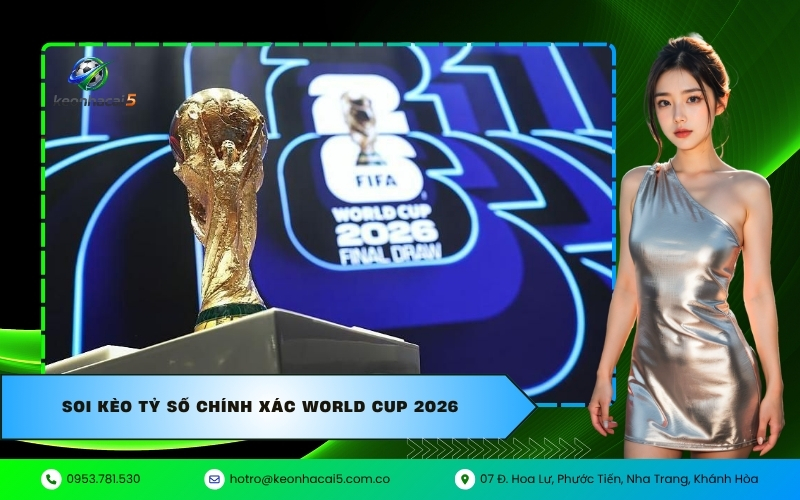 Soi kèo tỷ số chính xác World Cup 2026