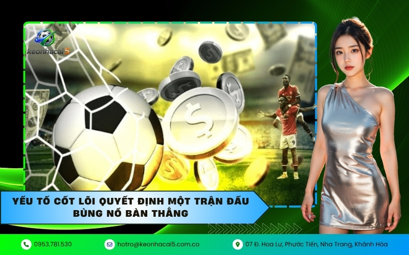 Yếu tố cốt lõi quyết định một trận đấu bùng nổ bàn thắng
